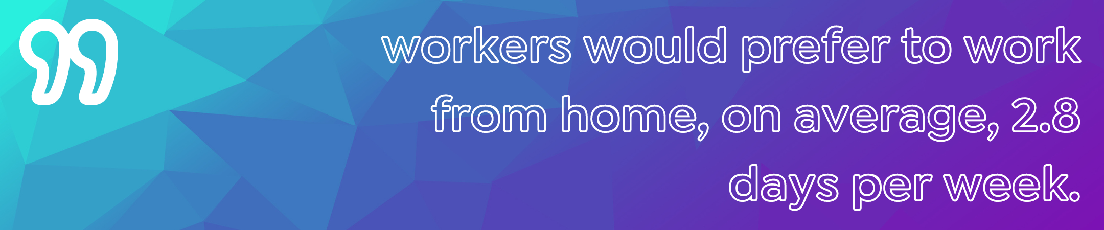 workers would prefer to work from home, on average, 2.8 days per week.